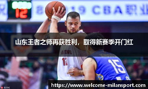山东王者之师再获胜利，取得新赛季开门红